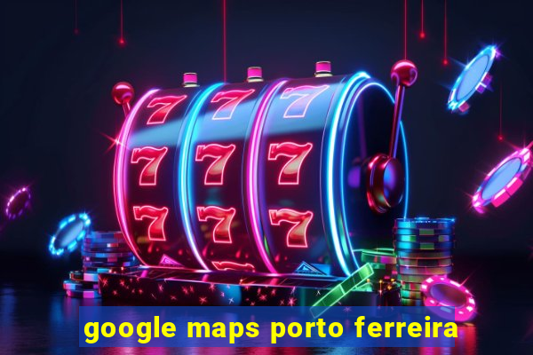 google maps porto ferreira